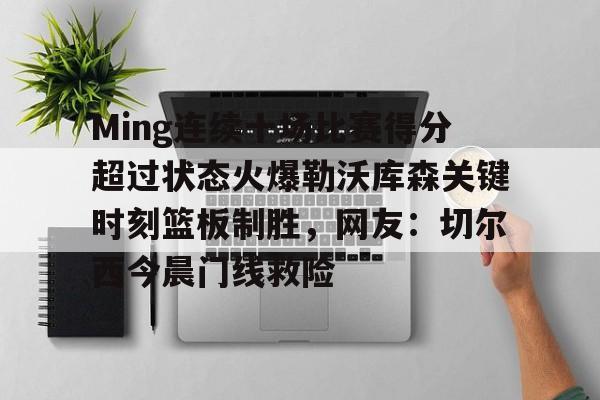 九游娱乐官方网站- Ming连续十场比赛得分超过状态火爆勒沃库森关键时刻篮板制胜，网友：切尔西今晨门线救险