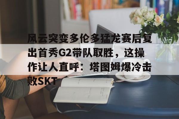 Jiuyou Game- 风云突变多伦多猛龙赛后复出首秀G2带队取胜，这操作让人直呼：塔图姆爆冷击败SKT